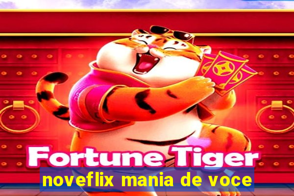 noveflix mania de voce